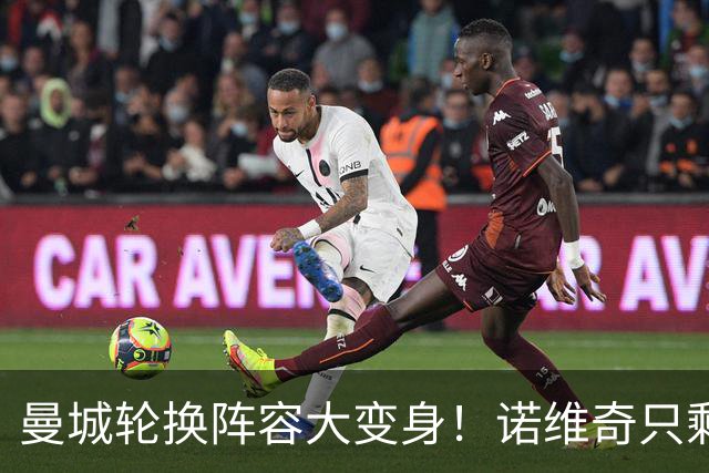 曼城轮换阵容大变身！诺维奇只剩三位“老朋友