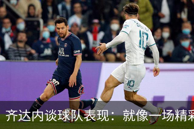 齐达内谈球队表现：就像一场精彩的马戏表演！